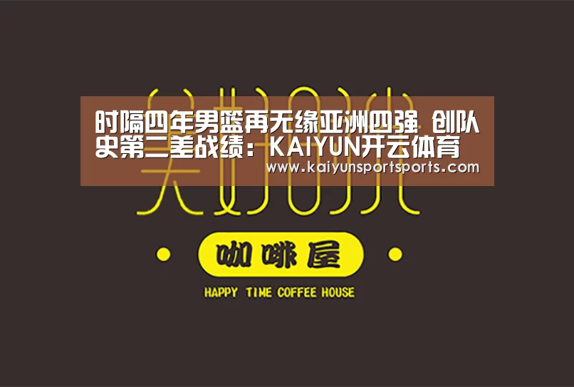 时隔四年男篮再无缘亚洲四强 创队史第二差战绩:KAIYUN开云体育官方网站(图3) KAIYUN开云体育官方网站