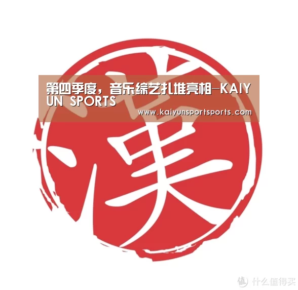 第四季度,音乐综艺扎堆亮相-KAIYUN SPORTS(图4) KAIYUN开云体育官方网站
