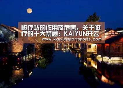 磁疗贴的作用及危害,关于磁疗的十大禁忌:KAIYUN开云体育官方网站(图2) KAIYUN开云体育官方网站