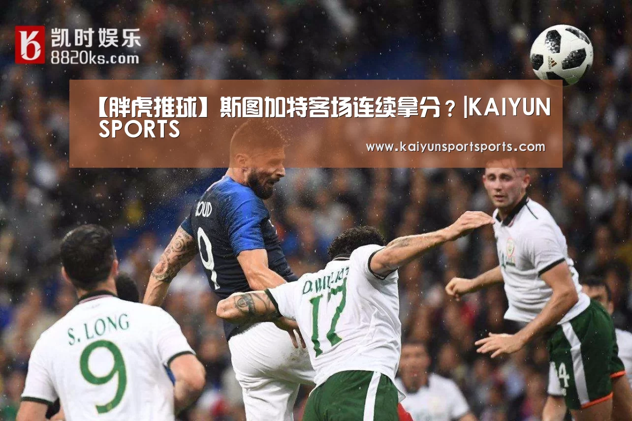 【胖虎推球】斯图加特客场连续拿分?|KAIYUN SPORTS(图2) KAIYUN开云体育官方网站