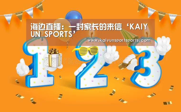 海边直播:一封家长的来信‘KAIYUN SPORTS’(图3) 开云体育