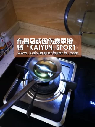 布鲁马或因伤赛季报销‘KAIYUN SPORTS’(图2) KAIYUN SPORTS
