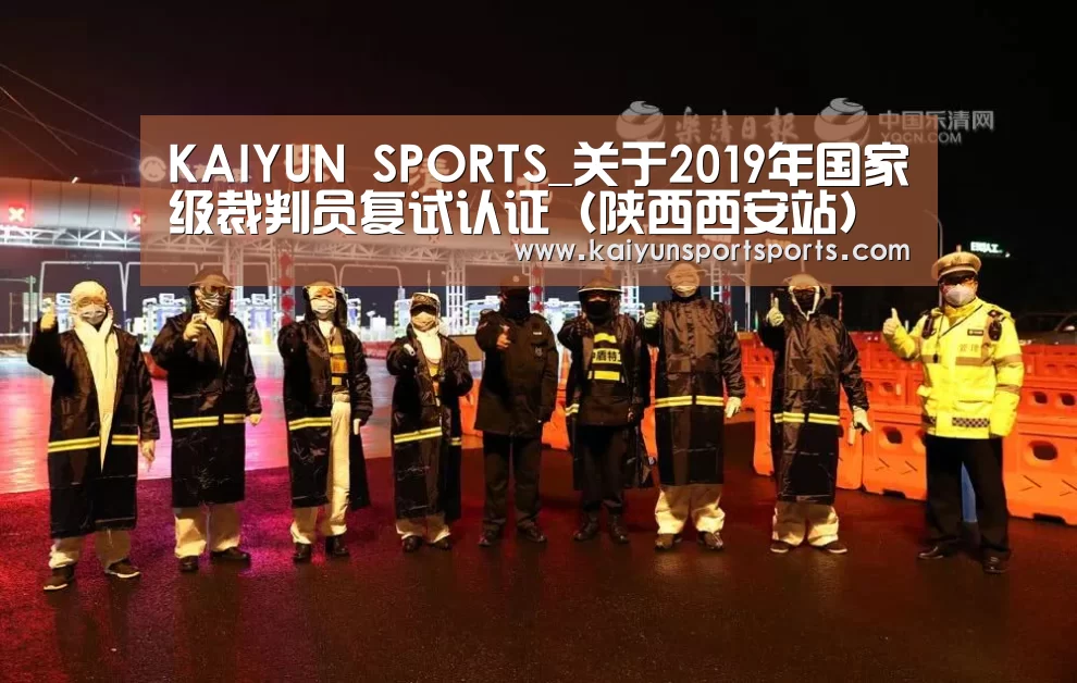 KAIYUN SPORTS_关于2019年国家级裁判员复试认证(陕西西安站)有关事宜的通知(图3) 开云体育官网