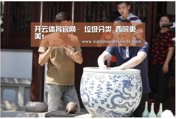 开云体育官网-
垃圾分类 西院更美!(图5) 开云体育